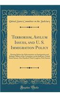 Terrorism, Asylum Issues, and U. S. Immigration Policy: Hearing Before the Subcommittee on Immigration and Refugee Affairs of the Committee on the Judiciary, United States Senate, One Hundred Third Congress, First Session (Classic Reprint)