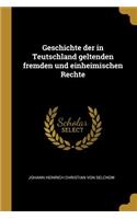 Geschichte der in Teutschland geltenden fremden und einheimischen Rechte