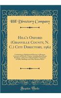 Hills Oxford (Granville County, N. C.) City Directory, 1962: Containing an Alphabetical Directory of Business Concerns and Private Citizens, Including Rural Route Residents, a Directory of Householders, Occupants of Office Buildings and Other Busin