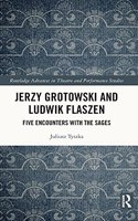 Jerzy Grotowski and Ludwik Flaszen: Five Encounters with the Sages