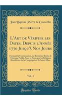 L'Art de VÃ©rifier Les Dates, Depuis l'AnnÃ©e 1770 Jusqu'Ã  Nos Jours, Vol. 3: Formant La Continuation, Ou TroisiÃ¨me Partie de l'Ouvrage PubliÃ©, Sous Ce Nom, Par Les Religieux BÃ©nÃ©dictins de la CongrÃ©gation de Saint-Maur (Classic Reprint)