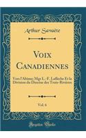 Voix Canadiennes, Vol. 6: Vers l'Abîme; Mgr L.-F. Laflèche Et la Division du Diocèse des Trois-Rivières (Classic Reprint)