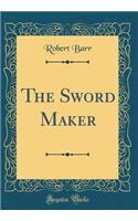 The Sword Maker (Classic Reprint)