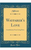 Wayfarer's Love: Contributions from Living Poets (Classic Reprint): Contributions from Living Poets (Classic Reprint)