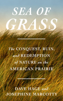 Sea of Grass: The Conquest, Ruin, and Redemption of Nature on the American Prairie