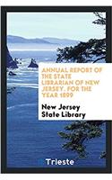 Annual Report of the State Librarian of New Jersey. for the Year 1899