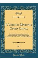 P. Virgilii Maronis Opera Omnia, Vol. 7: Ex Editione Heyniana, Cum Notis Et Interpretatione in Usum Delphini, Variis Lectionibus, Notis Variorum, Excursibus Heynianis (Classic Reprint)