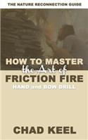 How to Master the Art of Friction Fire