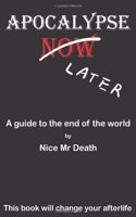 Apocalypse Later: A Guide to the End of the World by Nice Mr. Death