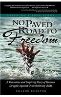 No Paved Road to Freedom - A Dramatic and Inspiring Story of Human Struggle Against Overwhelming Odds - Based on a True Story