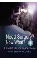 Need Surgery? Now What? a Patient's Guide to Anesthesia