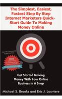 Simplest, Easiest, Fastest Step By Step Internet Marketers Quick-Start Guide To Making Money Online
