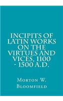 Incipits of Latin Works on the Virtues and Vices, 1100 - 1500 A.D.