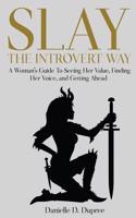 Slay The Introvert Way: A Womans Guide To Seeing Her Value, Finding Her Voice, and Getting Ahead