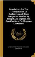 Regulations For The Transportation Of Explosives And Other Dangerous Articles By Freight And Express And Specifications For Shipping Containers