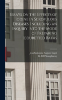 Essays on the Effects of Iodine in Scrofulous Diseases, Including an Inquiry Into the Mode of Preparing Ioduretted Baths