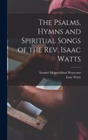 Psalms, Hymns and Spiritual Songs of the Rev. Isaac Watts
