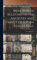 Memoranda Relating to the Ancestry and Family of Sophia Fidelia Hall