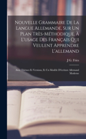 Nouvelle Grammaire De La Langue Allemande, Sur Un Plan Très-Méthodique, À L'usage Des Français Qui Veulent Apprendre L'allemand