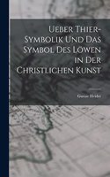 Ueber Thier-Symbolik und das Symbol des Löwen in der Christlichen Kunst