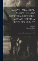 Melvin Memorial. Sleepy Hollow Cemetery, Concord, Massachusetts, a Brother's Tribute; Exercises at Dedication, June 16, 1909
