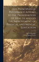 Principles of Physiology Applied to the Preservation of Health, and to the Improvement of Physical and Mental Education