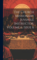 Church Missionary Juvenile Instructor, Volume 6, Issue 6