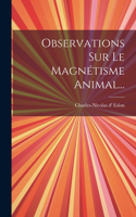 Observations Sur Le Magnétisme Animal...