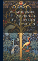 Metaphorische Studien Zu Griechischen Dichtern