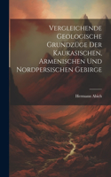 Vergleichende Geologische Grundzüge der Kaukasischen, Armenischen und Nordpersischen Gebirge