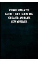 Wrinkles mean you laughed, grey hair means you cared, and scars mean you lived.