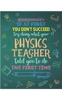 If At First You Don't Succeed Try Doing What Your Physics Teacher Told You To Do The First Time: College Ruled Lined Notebook and Appreciation Gift for Science STEM Teachers