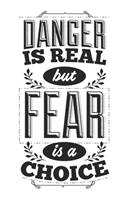 Danger Is Real But Fear Is A Choice