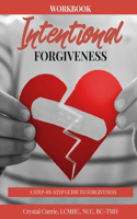 Intentional Forgiveness - A Step-By-Step Guide to Forgiveness
