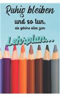 Ruhig Bleiben und so tun, als gehöre alles zum Lehrplan: Lehrer-Kalender im DinA 5 Format für Lehrerinnen und Lehrer Organizer Schuljahresplaner für Pädagogen