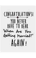 Congratulations! You Never have to Hear When are You Getting Married?: Engagement gifts for Her for Couples or Men. Engagement Notebook 8.5 x 11 size 120 Lined Pages Journal Pre-Engagement Book.