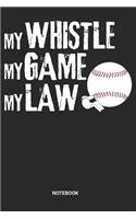My Whistle My Game My Law Notebook: Dotted Lined Baseball Referee Notebook (6x9 inches) ideal as a Journal for Softball Judge Official. Perfect as a Ref Book for all Home Run Lover. Gr