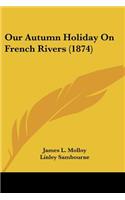 Our Autumn Holiday On French Rivers (1874)