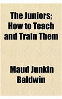 The Juniors; How to Teach and Train Them