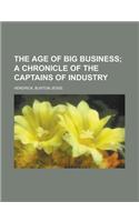 The Age of Big Business; A Chronicle of the Captains of Industry