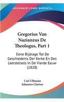 Gregorius Van Nazianzus De Theologus, Part 1: Eene Bijdrage Tot De Geschiedenis Der Kerke En Des Leerstelsels In De Vierde Eeuw (1828)(Chinese)