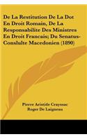 De La Restitution De La Dot En Droit Romain, De La Responsabilite Des Ministres En Droit Francais; Du Senatus-Conslulte Macedonien (1890)