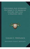 Discourses And Addresses On Subjects Of American History, Arts And Literature (1833)