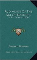 Rudiments of the Art of Building: In Five Sections (1854)