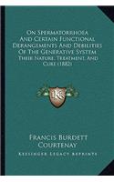 On Spermatorrhoea And Certain Functional Derangements And Debilities Of The Generative System