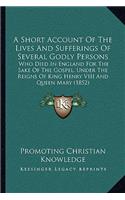 A Short Account Of The Lives And Sufferings Of Several Godly Persons: Who Died In England For The Sake Of The Gospel, Under The Reigns Of King Henry VIII And Queen Mary (1852)(English)