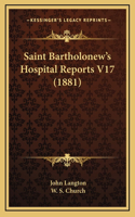 Saint Bartholonew's Hospital Reports V17 (1881)