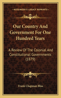 Our Country And Government For One Hundred Years