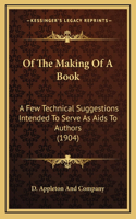 Of The Making Of A Book: A Few Technical Suggestions Intended To Serve As Aids To Authors (1904)