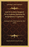 Acta De La Sesion Inaugural De La Academia Matritense De Jurisprudencia Y Legislacion: Celebrada El Dia 29 De Octubre De 1852 (1852)